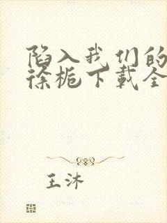 陷入我们的热恋徐栀下载全文