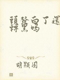 头发白了还可以转黑吗