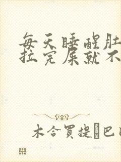 每天睡醒肚子疼拉完屎就不疼了