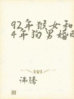 92年猴女和94年狗男婚配怎么样