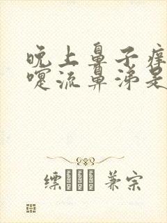 晚上鼻子痒打喷嚏流鼻涕是怎么回事