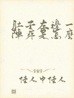 肚子左边一阵一阵疼是怎么回事