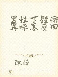 男性下体潮湿有异味怎么回事封面