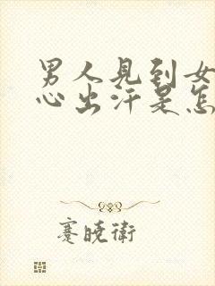 男人见到女人手心出汗是怎么回事封面