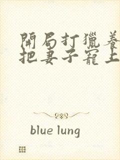 开局打猎养家我把妻子宠上天 小说