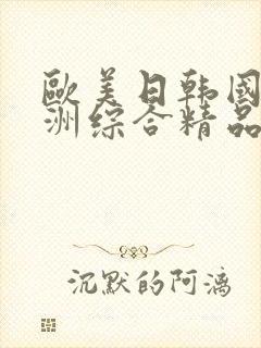 欧美日韩国产亚洲综合精品