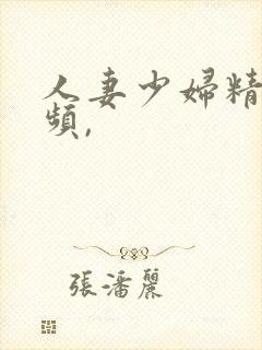 人妻少妇精品视频,