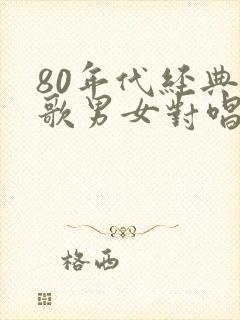 80年代经典老歌男女对唱