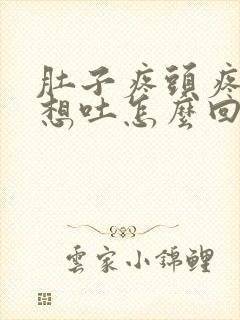 肚子疼头疼恶心想吐怎么回事