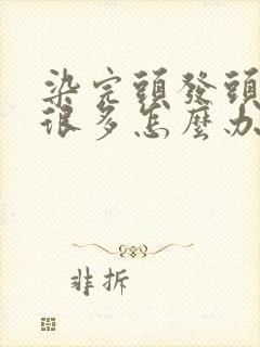 染完头发头皮屑很多怎么办