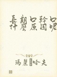 长期口干口渴是什么原因呢