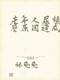 老年人尿频是什么原因造成的