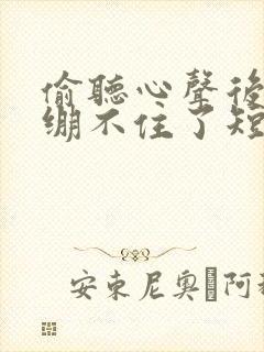 偷听心声后暴君绷不住了短剧