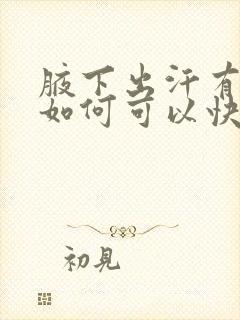 腋下出汗有异味如何可以快速消除的方法