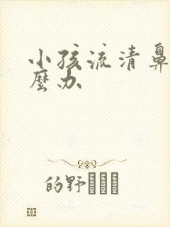 小孩流清鼻涕怎么办