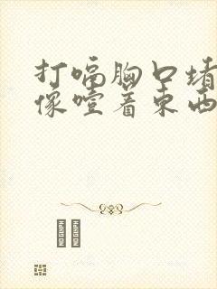 打嗝胸口堵得慌像噎着东西封面