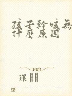 孩子干咳无痰是什么原因