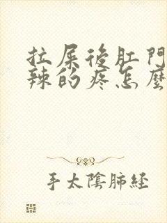 拉屎后肛门火辣辣的疼怎么回事