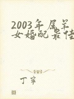 2003年属羊女婚配最佳属相