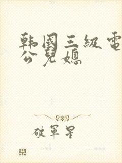 韩国三级电影公公儿媳