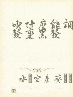 吃什么能调理白发变黑发