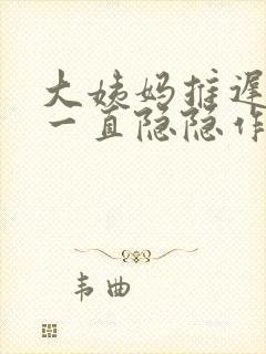 大姨妈推迟肚子一直隐隐作痛