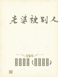 老婆被别人操了