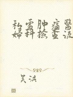 私处肿痛医院做妇科检查流程