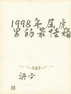1998年属虎男的最佳婚配属相
