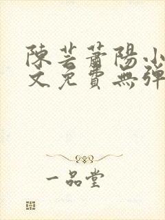 陈芸萧阳小说全文免费无弹窗阅读