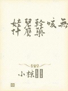 娃儿干咳无痰吃什么药