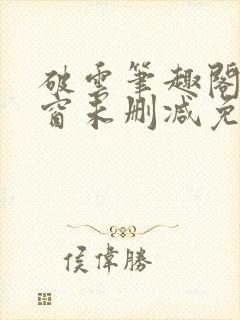 破云笔趣阁无弹窗未删减免费阅读