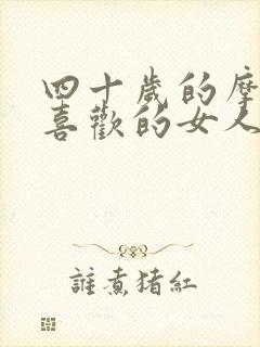 四十岁的摩羯男喜欢的女人