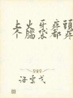 上火牙疼头疼半个脑袋都疼是什么原因