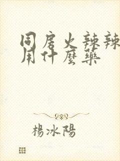 同房火辣辣的疼用什么药