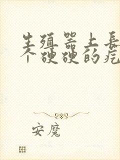 生殖器上长了一个硬硬的疙瘩