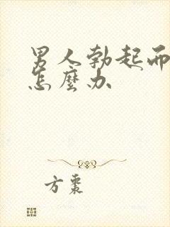 男人勃起而不坚怎么办