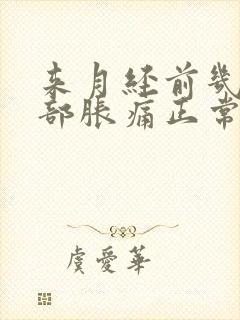 来月经前几天腹部胀痛正常吗