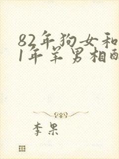 82年狗女和91年羊男相配婚姻如何