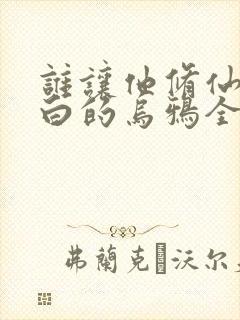 谁让他修仙的最白的乌鸦全文在线阅读