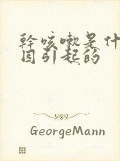 干咳嗽是什么原因引起的