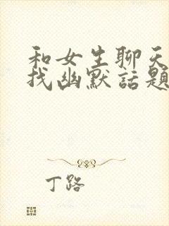 和女生聊天怎么找幽默话题