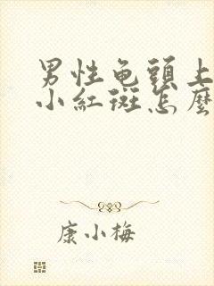 男性龟头上有个小红斑怎么回事