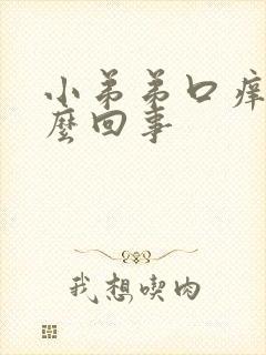 小弟弟口痒是怎么回事