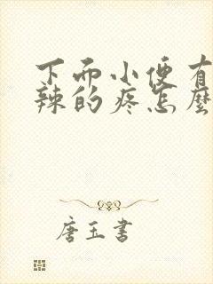 下面小便有火辣辣的疼怎么办