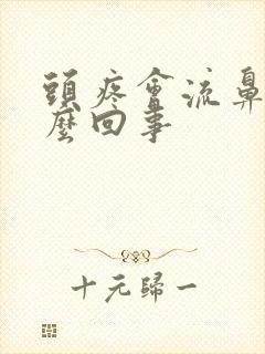 头疼会流鼻血怎么回事