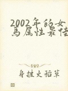 2002年的女马属性最佳配偶是什么属性
