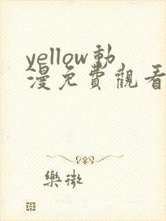 yellow动漫免费观看完整版