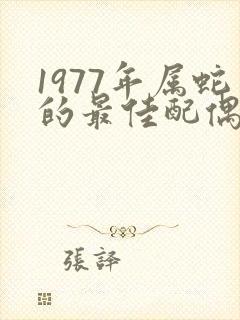 1977年属蛇的最佳配偶属相