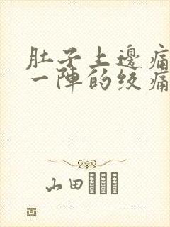 肚子上边痛一阵一阵的绞痛